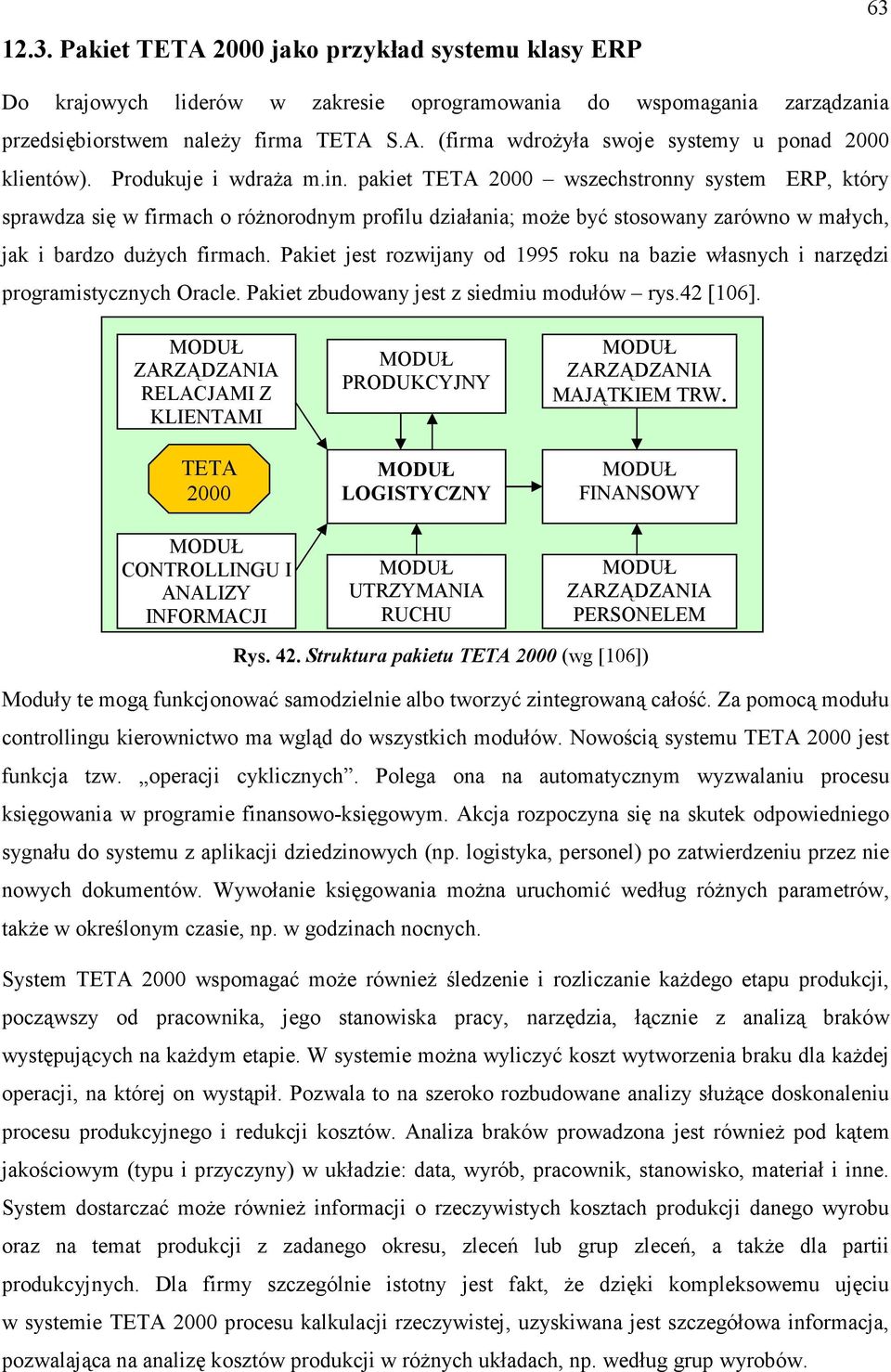 Pakiet jest rozwijany od 1995 roku na bazie własnych i narzędzi programistycznych Oracle. Pakiet zbudowany jest z siedmiu modułów rys.42 [106].