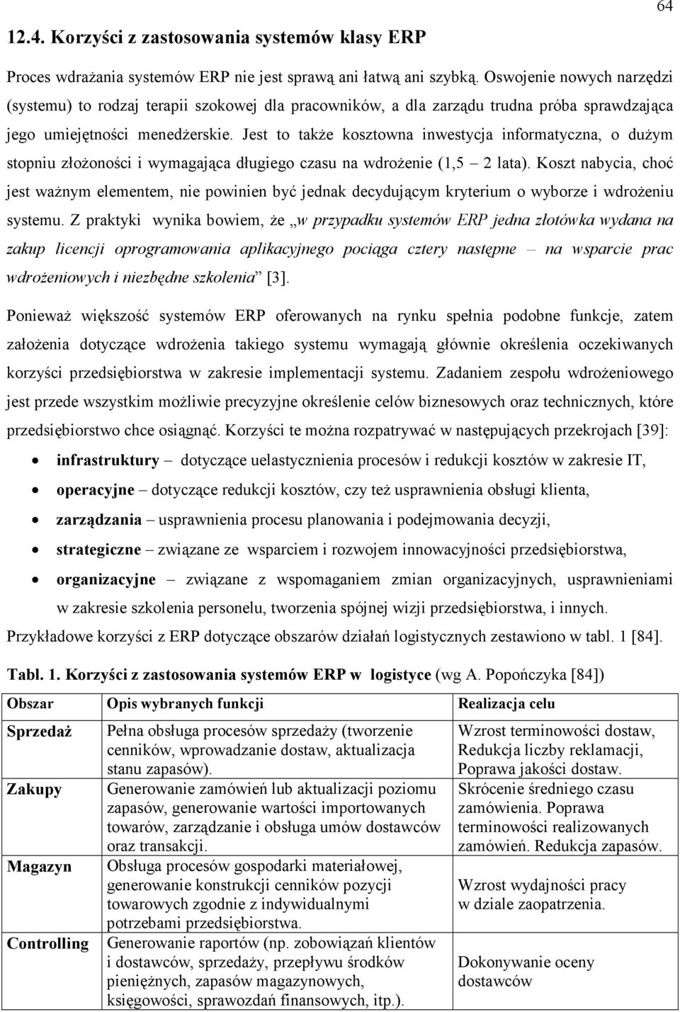 Jest to takŝe kosztowna inwestycja informatyczna, o duŝym stopniu złoŝoności i wymagająca długiego czasu na wdroŝenie (1,5 2 lata).