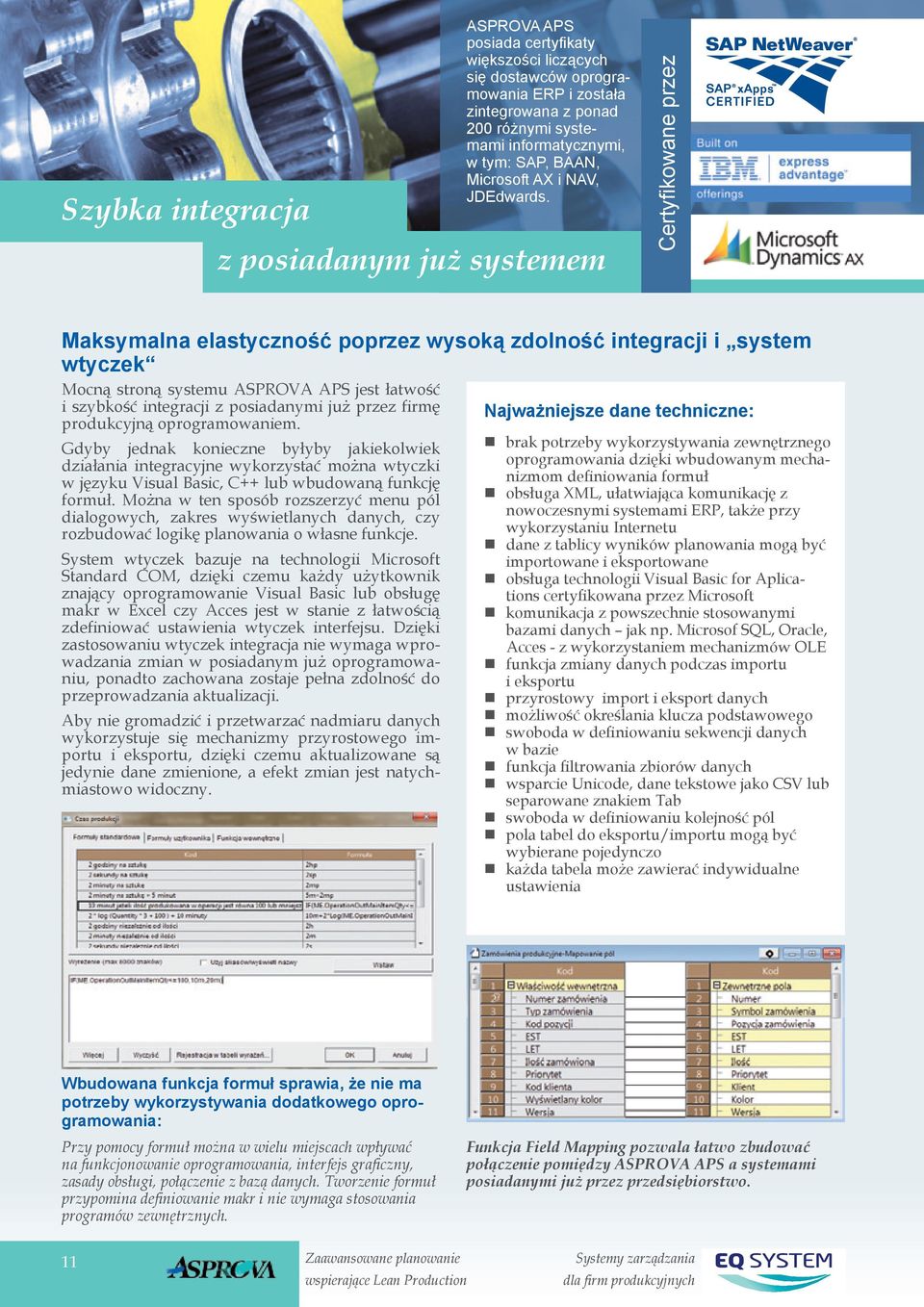 z posiadanym już systemem Certyfikowane przez Maksymalna elastyczność poprzez wysoką zdolność integracji i system wtyczek Mocną stroną systemu ASPROVA APS jest łatwość i szybkość integracji z