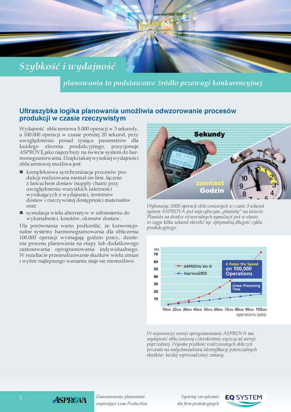 000 operacji w czasie poniżej 20 sekund, przy uwzględnieniu ponad tysiąca parametrów dla każdego zlecenia produkcyjnego, pozycjonuje ASPROVĘ jako najszybszy na świecie system do harmonogramowania.