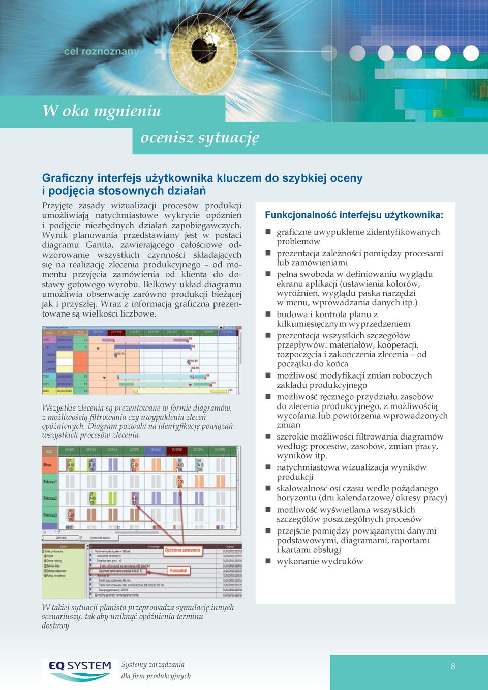 Wynik planowania przedstawiany jest w postaci diagramu Gantta, zawierającego całościowe odwzorowanie wszystkich czynności składających się na realizację zlecenia produkcyjnego od momentu przyjęcia