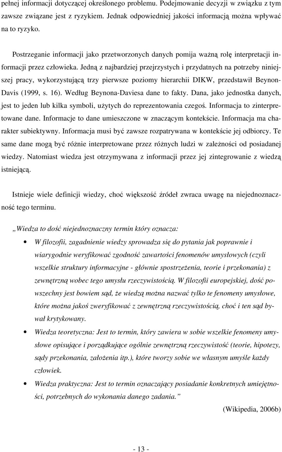 Jedną z najbardziej przejrzystych i przydatnych na potrzeby niniejszej pracy, wykorzystującą trzy pierwsze poziomy hierarchii DIKW, przedstawił Beynon- Davis (1999, s. 16).