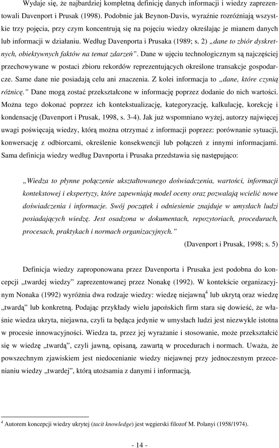 Według Davenporta i Prusaka (1989; s. 2) dane to zbiór dyskretnych, obiektywnych faktów na temat zdarzeń.