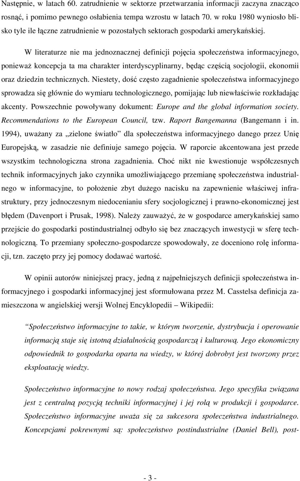 W literaturze nie ma jednoznacznej definicji pojęcia społeczeństwa informacyjnego, ponieważ koncepcja ta ma charakter interdyscyplinarny, będąc częścią socjologii, ekonomii oraz dziedzin technicznych.