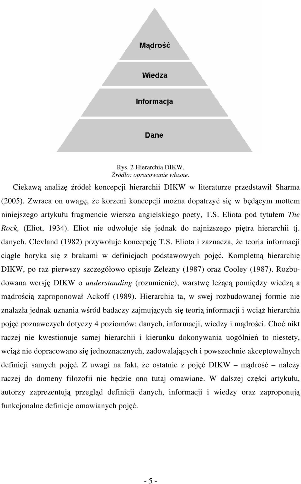 Eliot nie odwołuje się jednak do najniższego piętra hierarchii tj. danych. Clevland (1982) przywołuje koncepcję T.S.