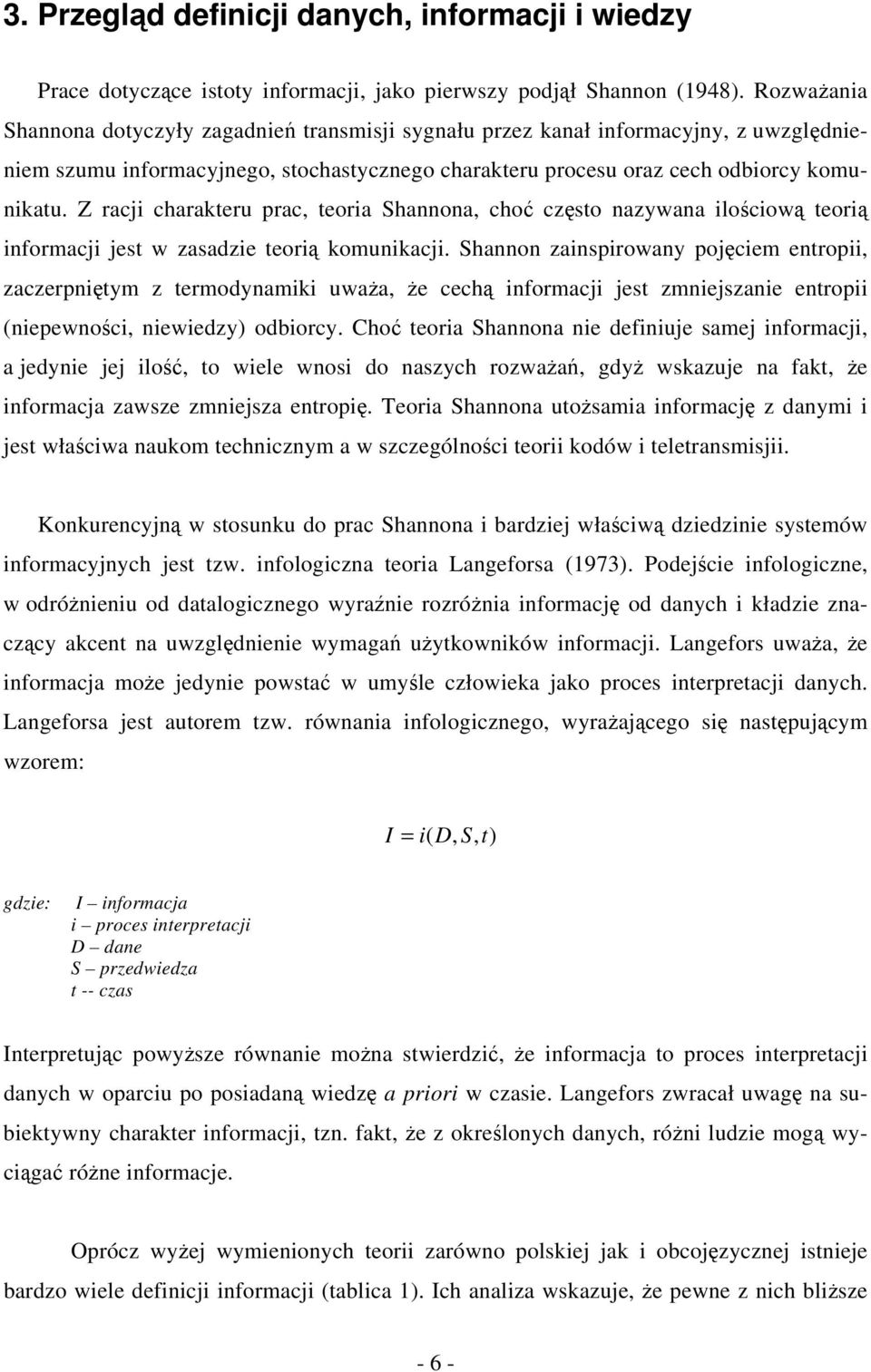 Z racji charakteru prac, teoria Shannona, choć często nazywana ilościową teorią informacji jest w zasadzie teorią komunikacji.