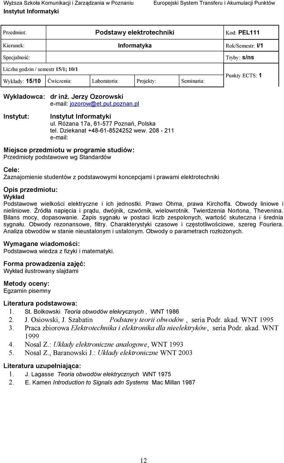 208-211 e-mail: Przedmioty podstawowe wg Standardów Zaznajomienie studentów z podstawowymi koncepcjami i prawami elektrotechniki Wykład Podstawowe wielkości elektryczne i ich jednostki.