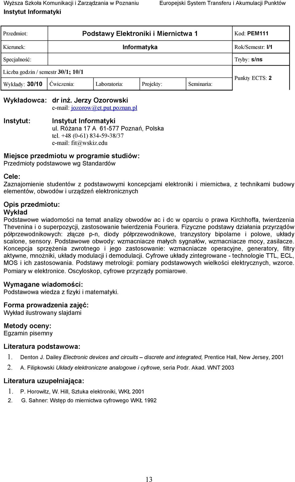 edu Przedmioty podstawowe wg Standardów Zaznajomienie studentów z podstawowymi koncepcjami elektroniki i miernictwa, z technikami budowy elementów, obwodów i urządzeń elektronicznych Wykład