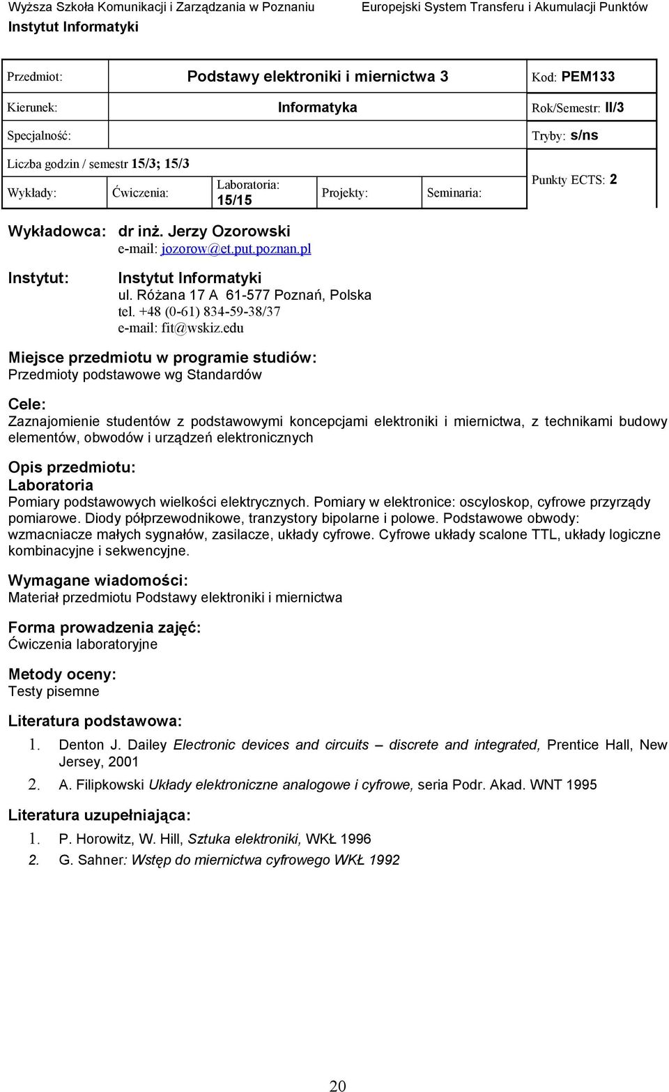 edu Przedmioty podstawowe wg Standardów Zaznajomienie studentów z podstawowymi koncepcjami elektroniki i miernictwa, z technikami budowy elementów, obwodów i urządzeń elektronicznych Laboratoria