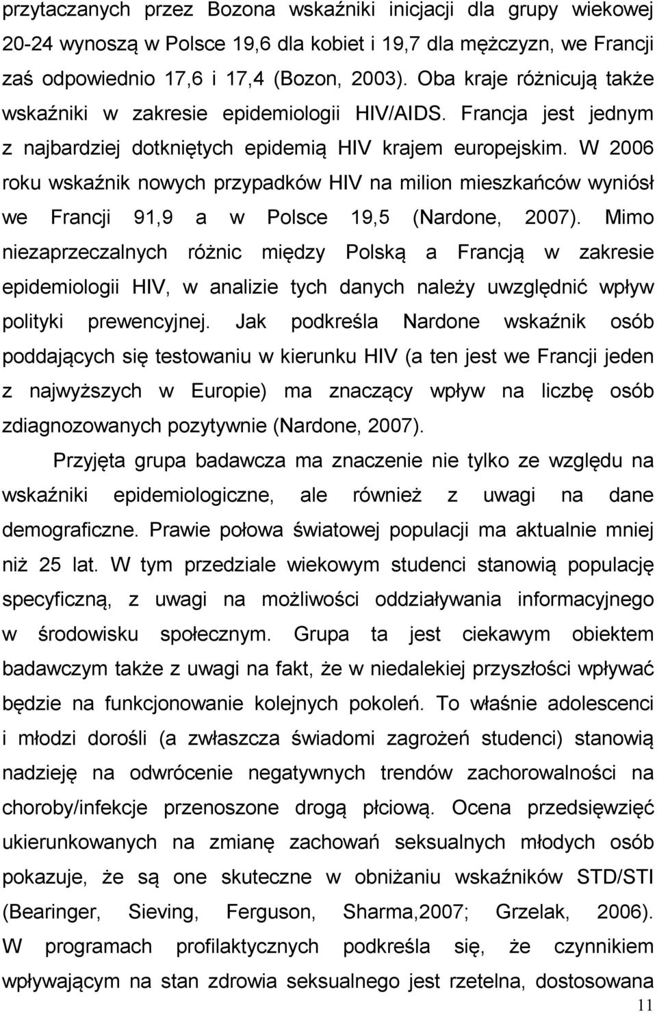 W 2006 roku wskaźnik nowych przypadków HIV na milion mieszkańców wyniósł we Francji 91,9 a w Polsce 19,5 (Nardone, 2007).