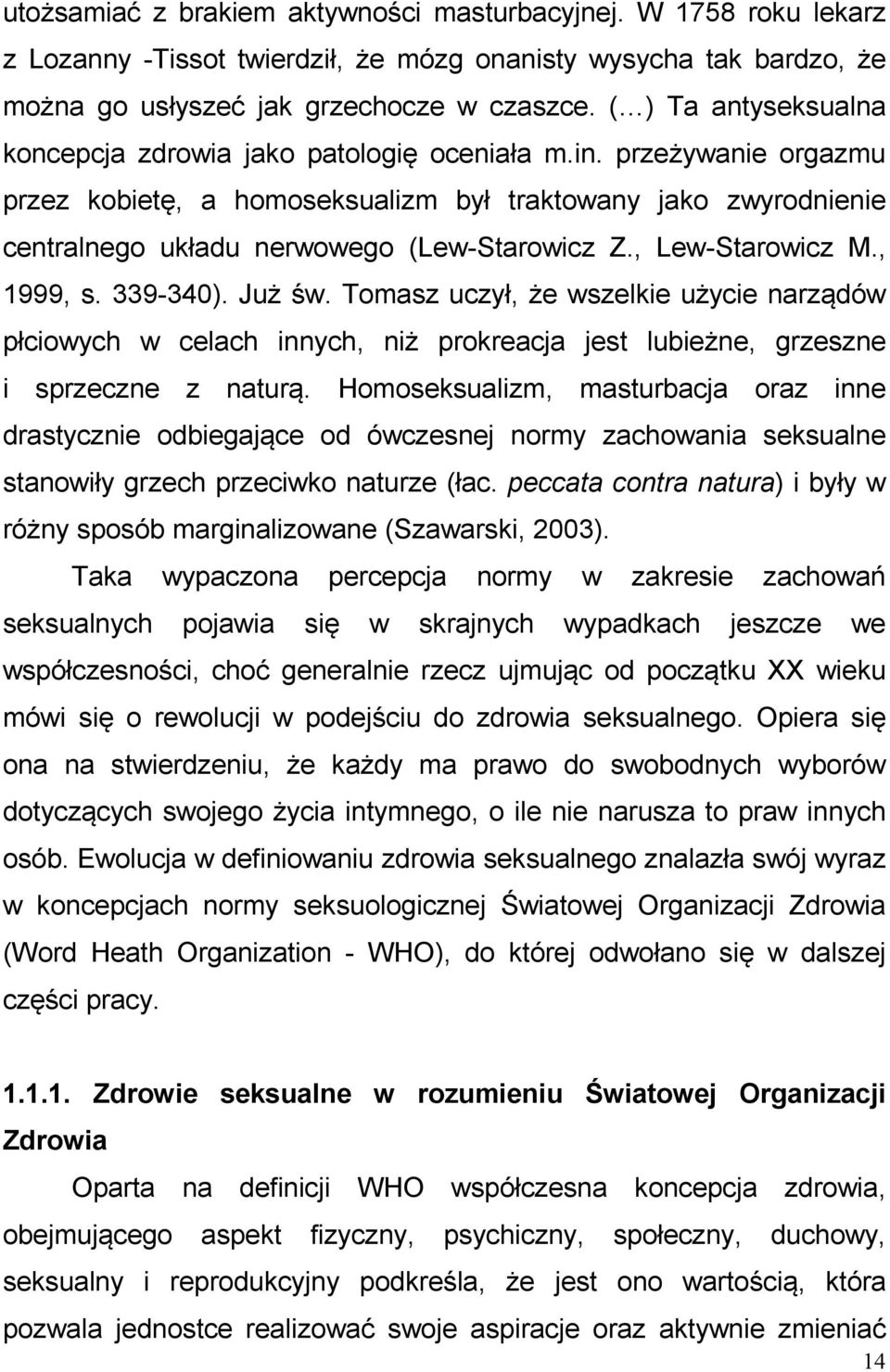 , Lew-Starowicz M., 1999, s. 339-340). Już św. Tomasz uczył, że wszelkie użycie narządów płciowych w celach innych, niż prokreacja jest lubieżne, grzeszne i sprzeczne z naturą.