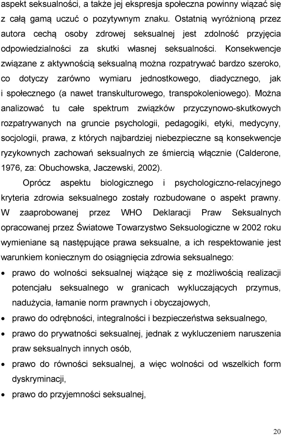 Konsekwencje związane z aktywnością seksualną można rozpatrywać bardzo szeroko, co dotyczy zarówno wymiaru jednostkowego, diadycznego, jak i społecznego (a nawet transkulturowego, transpokoleniowego).