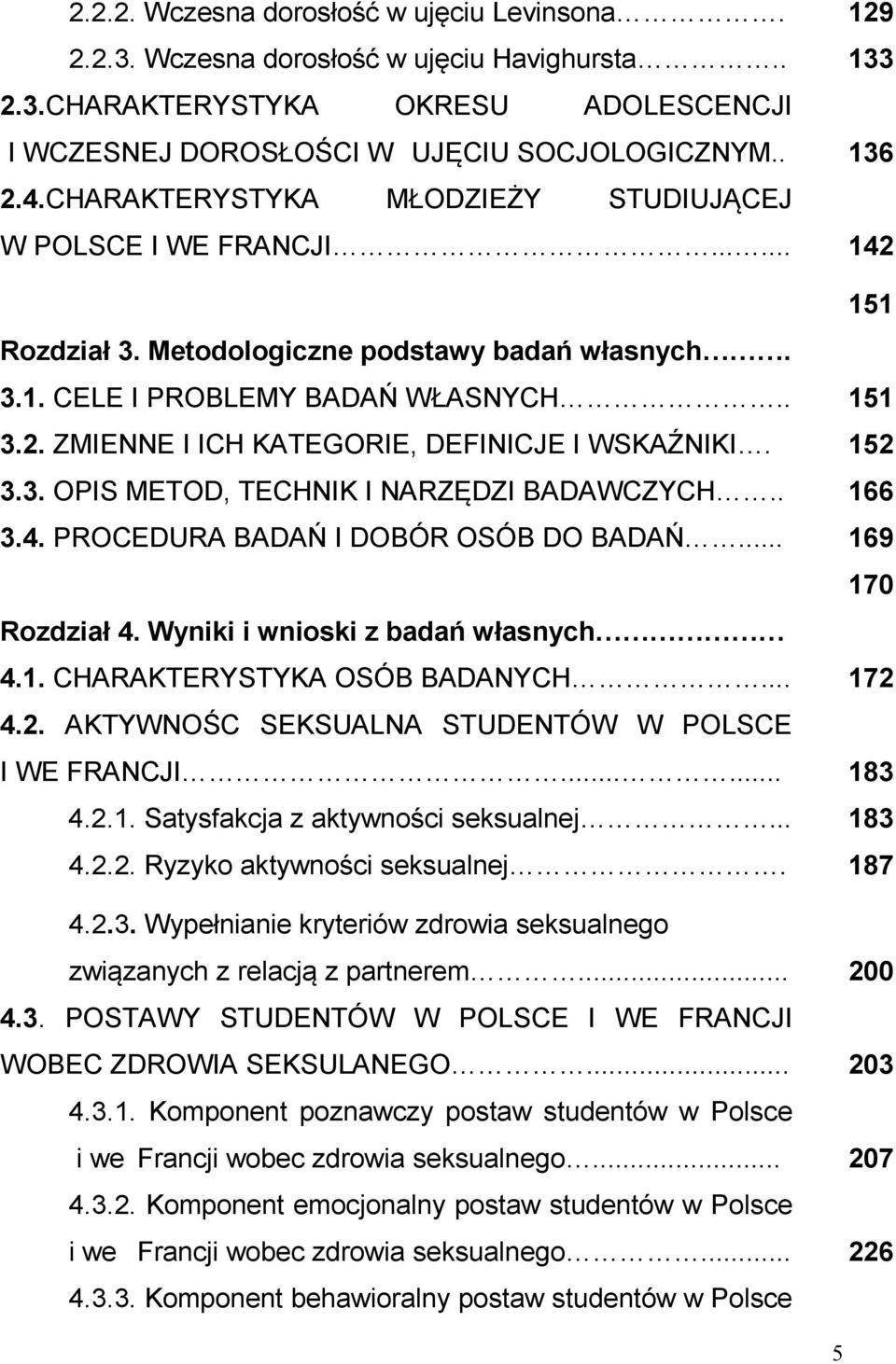 152 3.3. OPIS METOD, TECHNIK I NARZĘDZI BADAWCZYCH.. 166 3.4. PROCEDURA BADAŃ I DOBÓR OSÓB DO BADAŃ... 169 170 Rozdział 4. Wyniki i wnioski z badań własnych 4.1. CHARAKTERYSTYKA OSÓB BADANYCH... 172 4.