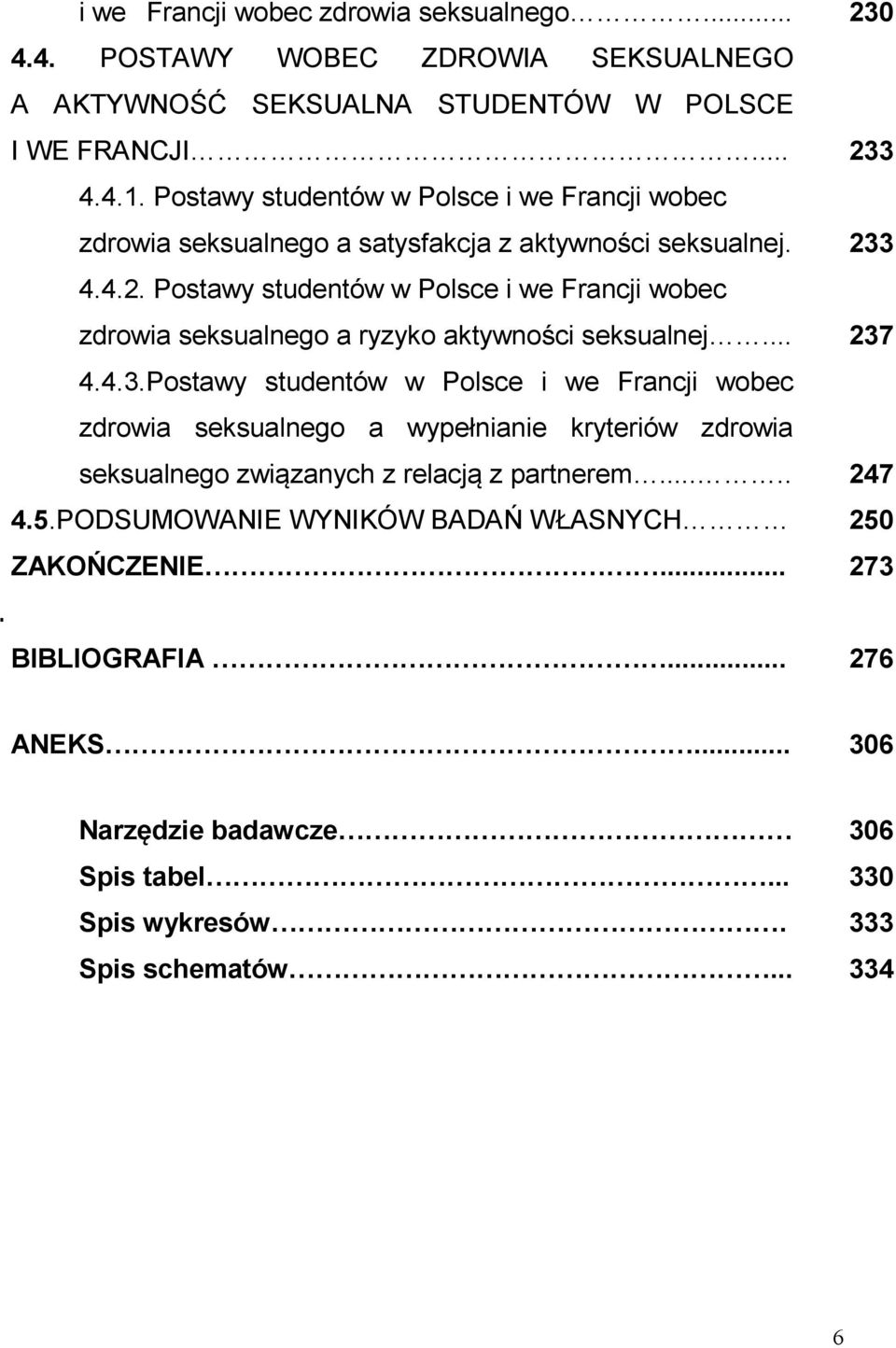 3 4.4.2. Postawy studentów w Polsce i we Francji wobec zdrowia seksualnego a ryzyko aktywności seksualnej... 237 4.4.3.Postawy studentów w Polsce i we Francji wobec zdrowia seksualnego a wypełnianie kryteriów zdrowia seksualnego związanych z relacją z partnerem.