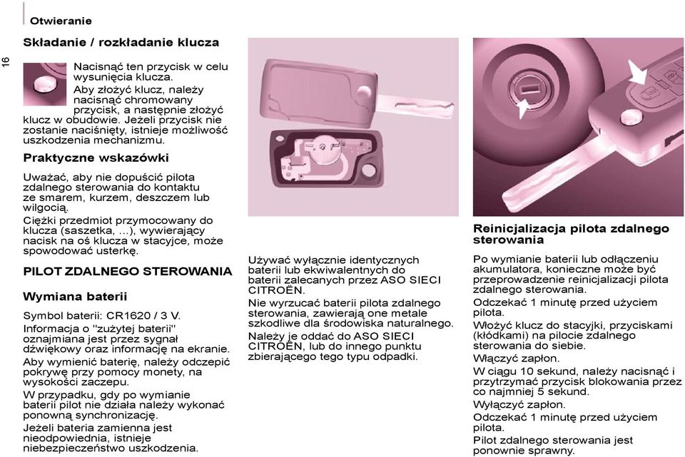 Praktyczne wskazówki Uważać, aby nie dopuścić pilota zdalnego sterowania do kontaktu ze smarem, kurzem, deszczem lub wilgocią. Ciężki przedmiot przymocowany do klucza (saszetka,.