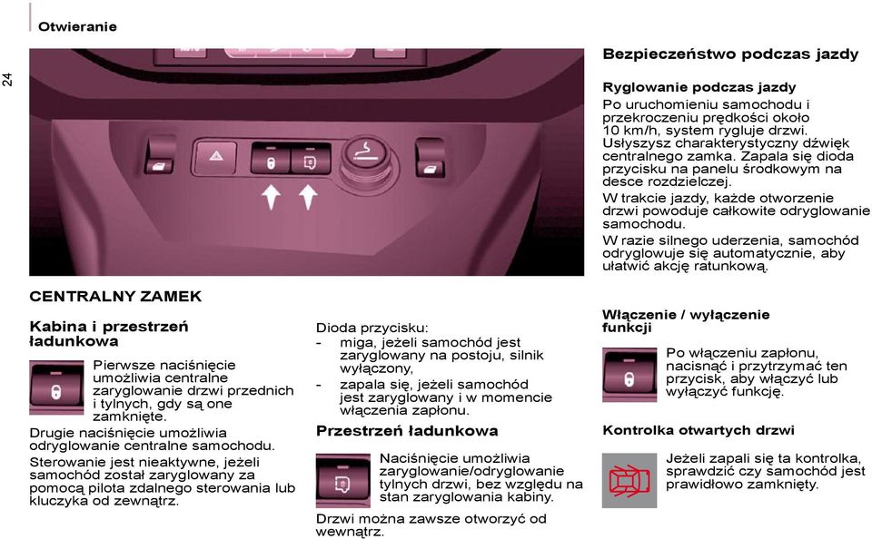 W trakcie jazdy, każde otworzenie drzwi powoduje całkowite odryglowanie samochodu. W razie silnego uderzenia, samochód odryglowuje się automatycznie, aby ułatwić akcję ratunkową.