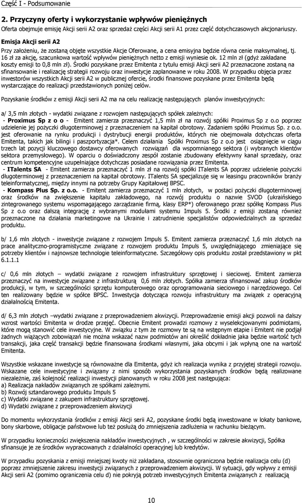 16 zł za akcję, szacunkowa wartość wpływów pieniężnych netto z emisji wyniesie ok. 12 mln zł (gdyż zakładane koszty emisji to 0,8 mln zł).