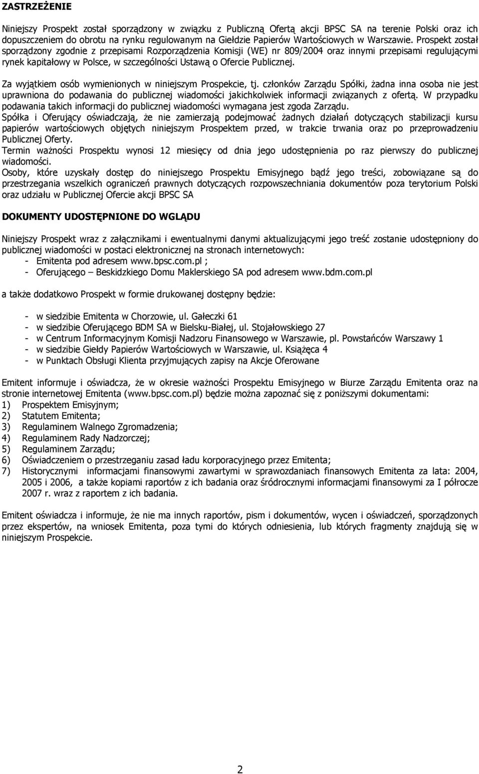 Prospekt został sporządzony zgodnie z przepisami Rozporządzenia Komisji (WE) nr 809/2004 oraz innymi przepisami regulującymi rynek kapitałowy w Polsce, w szczególności Ustawą o Ofercie Publicznej.