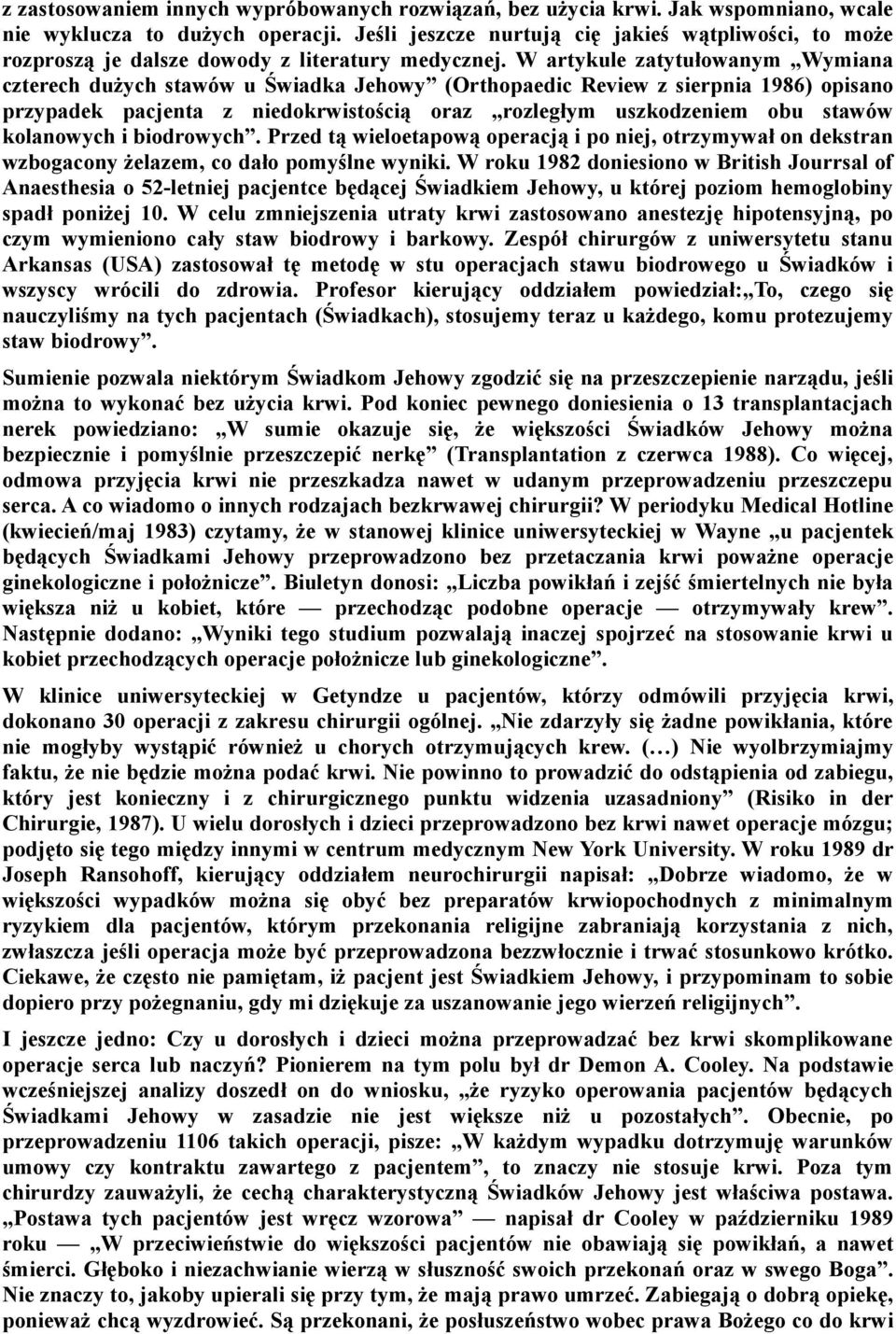 W artykule zatytułowanym Wymiana czterech dużych stawów u Świadka Jehowy (Orthopaedic Review z sierpnia 1986) opisano przypadek pacjenta z niedokrwistością oraz rozległym uszkodzeniem obu stawów