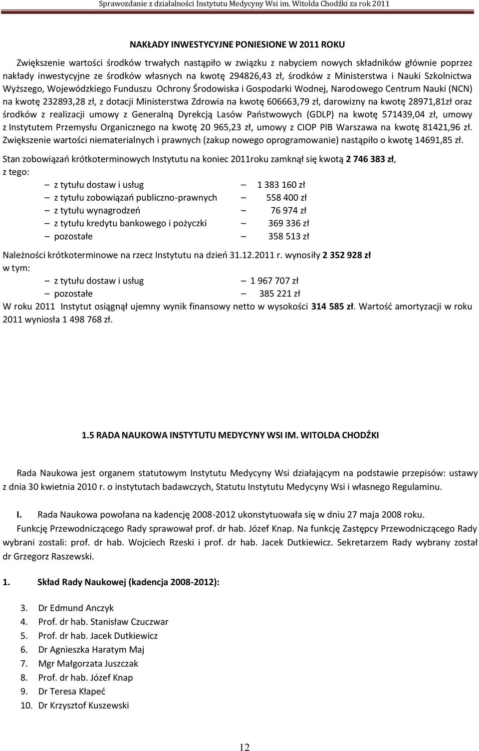 Ministerstwa Zdrowia na kwotę 606663,79 zł, darowizny na kwotę 28971,81zł oraz środków z realizacji umowy z Generalną Dyrekcją Lasów Państwowych (GDLP) na kwotę 571439,04 zł, umowy z Instytutem