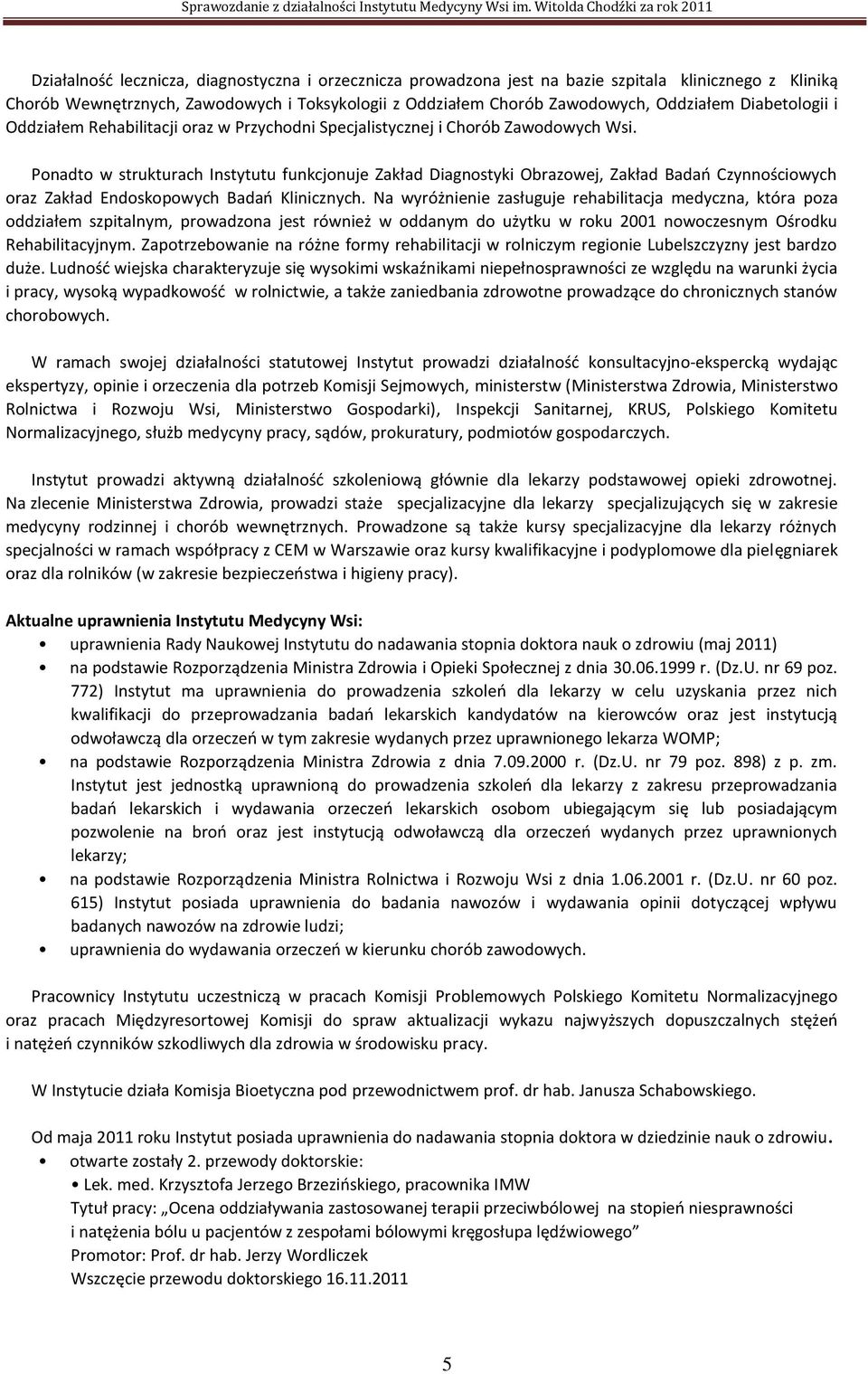 Ponadto w strukturach Instytutu funkcjonuje Zakład Diagnostyki Obrazowej, Zakład Badań Czynnościowych oraz Zakład Endoskopowych Badań Klinicznych.