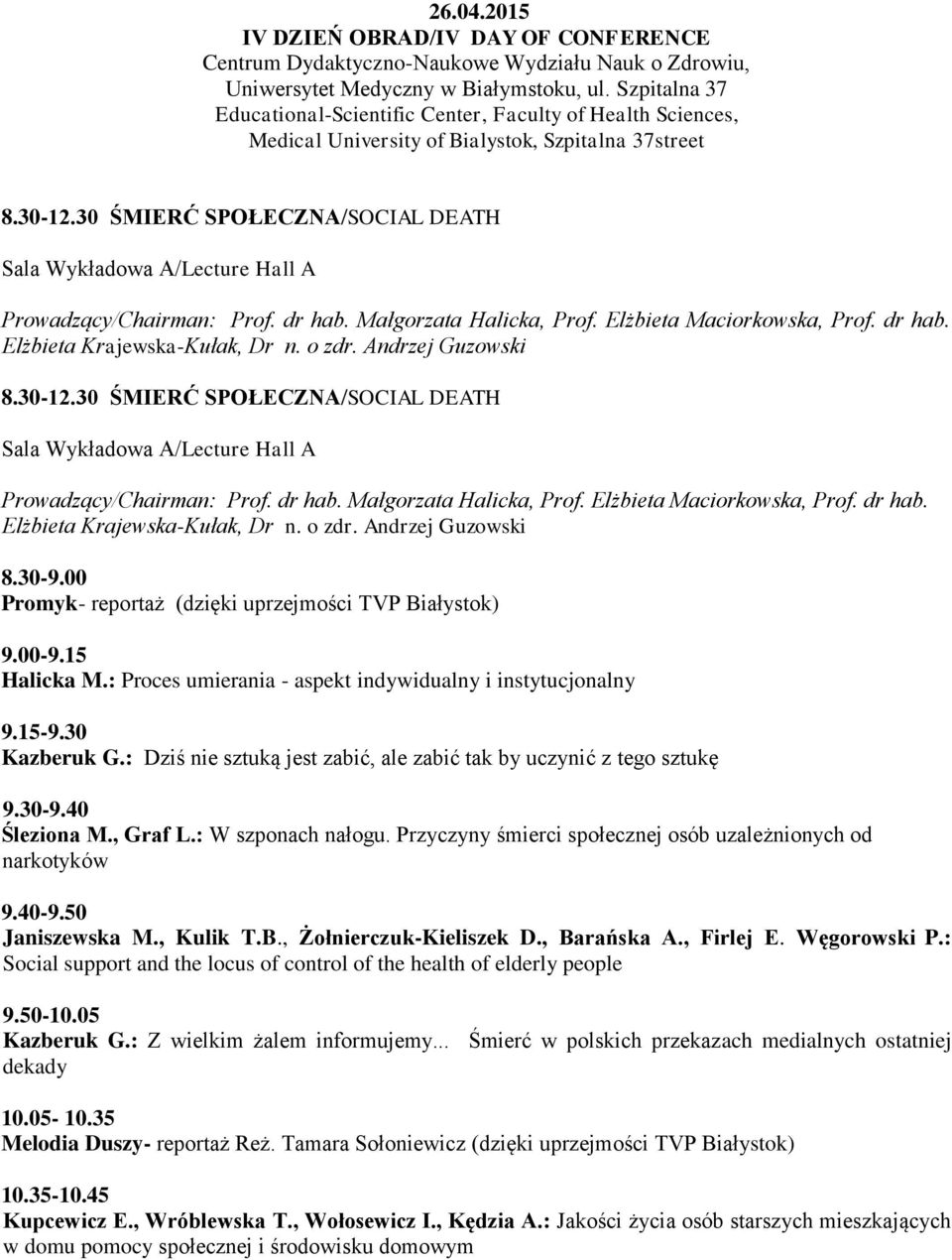 30 ŚMIERĆ SPOŁECZNA/SOCIAL DEATH Sala Wykładowa A/Lecture Hall A Prowadzący/Chairman: Prof. dr hab. Małgorzata Halicka, Prof. Elżbieta Maciorkowska, Prof. dr hab. Elżbieta Krajewska-Kułak, Dr n.