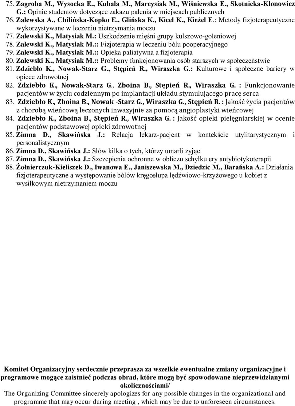 Zalewski K., Matysiak M.:: Opieka paliatywna a fizjoterapia 80. Zalewski K., Matysiak M.:: Problemy funkcjonowania osób starszych w społeczeństwie 81. Zdziebło K., Nowak-Starz G., Stępień R.