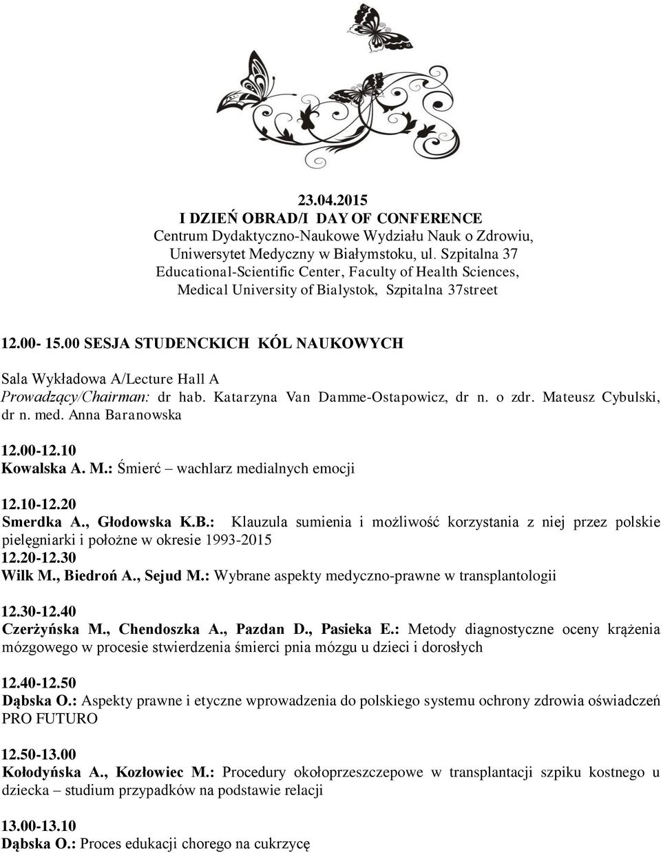 00 SESJA STUDENCKICH KÓL NAUKOWYCH Sala Wykładowa A/Lecture Hall A Prowadzący/Chairman: dr hab. Katarzyna Van Damme-Ostapowicz, dr n. o zdr. Mateusz Cybulski, dr n. med. Anna Baranowska 12.00-12.