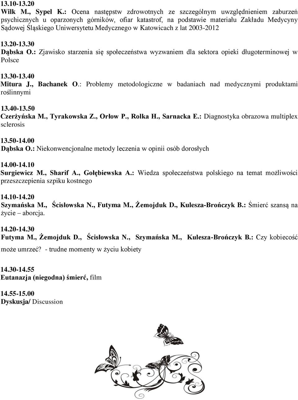 Medycznego w Katowicach z lat 2003-2012 13.20-13.30 Dąbska O.: Zjawisko starzenia się społeczeństwa wyzwaniem dla sektora opieki długoterminowej w Polsce 13.30-13.40 Mitura J., Bachanek O.