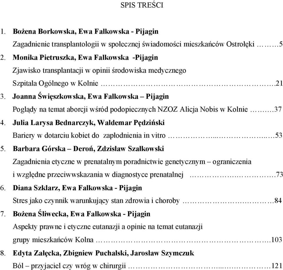 Joanna Święszkowska, Ewa Falkowska Pijagin Poglądy na temat aborcji wśród podopiecznych NZOZ Alicja Nobis w Kolnie. 37 4.