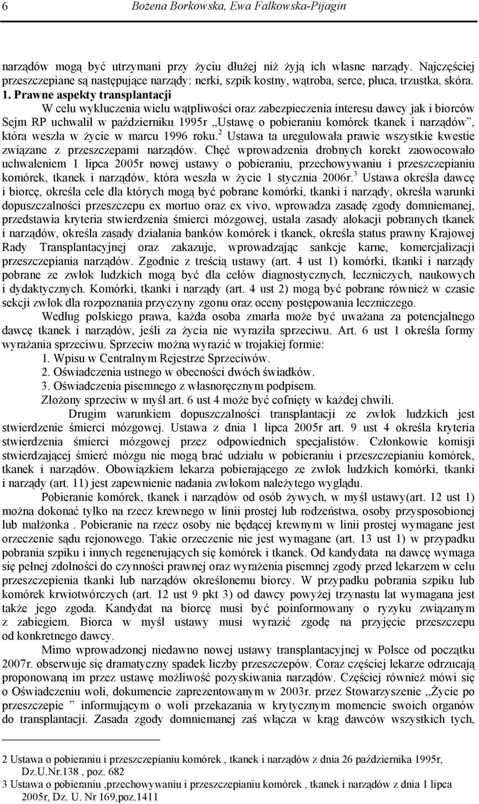 Prawne aspekty transplantacji W celu wykluczenia wielu wątpliwości oraz zabezpieczenia interesu dawcy jak i biorców Sejm RP uchwalił w październiku 1995r,,Ustawę o pobieraniu komórek tkanek i