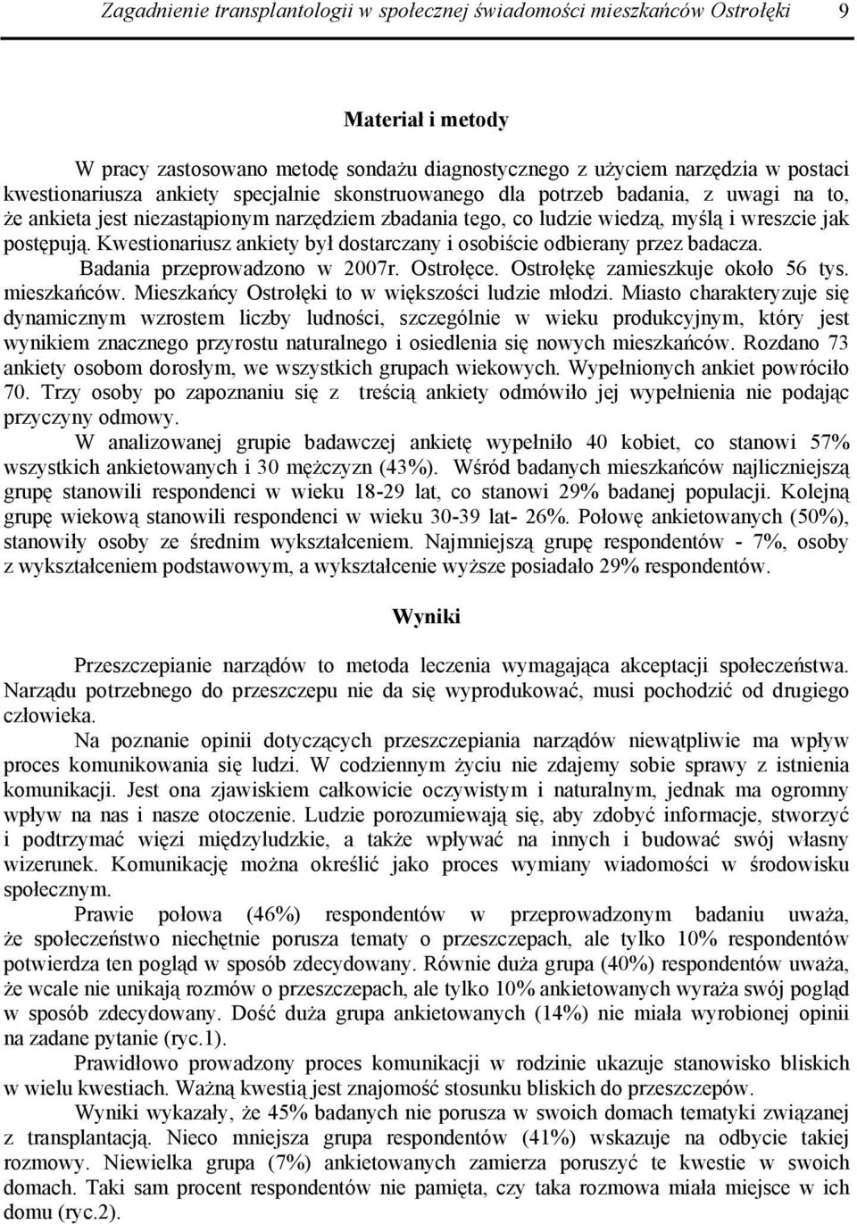 Kwestionariusz ankiety był dostarczany i osobiście odbierany przez badacza. Badania przeprowadzono w 2007r. Ostrołęce. Ostrołękę zamieszkuje około 56 tys. mieszkańców.