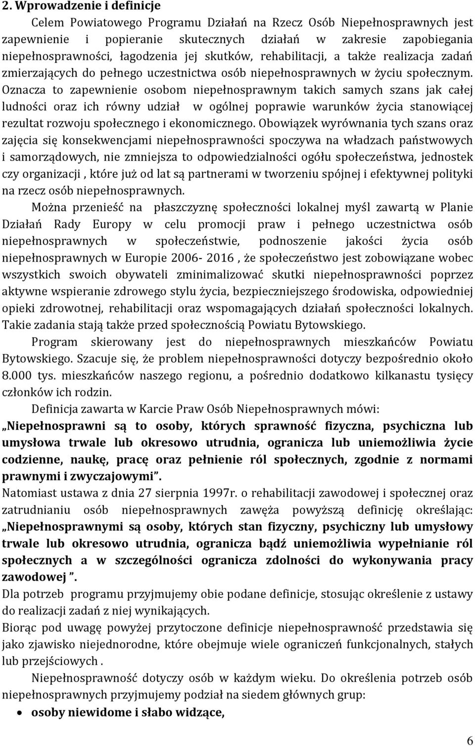 Oznacza to zapewnienie osobom niepełnosprawnym takich samych szans jak całej ludności oraz ich równy udział w ogólnej poprawie warunków życia stanowiącej rezultat rozwoju społecznego i ekonomicznego.