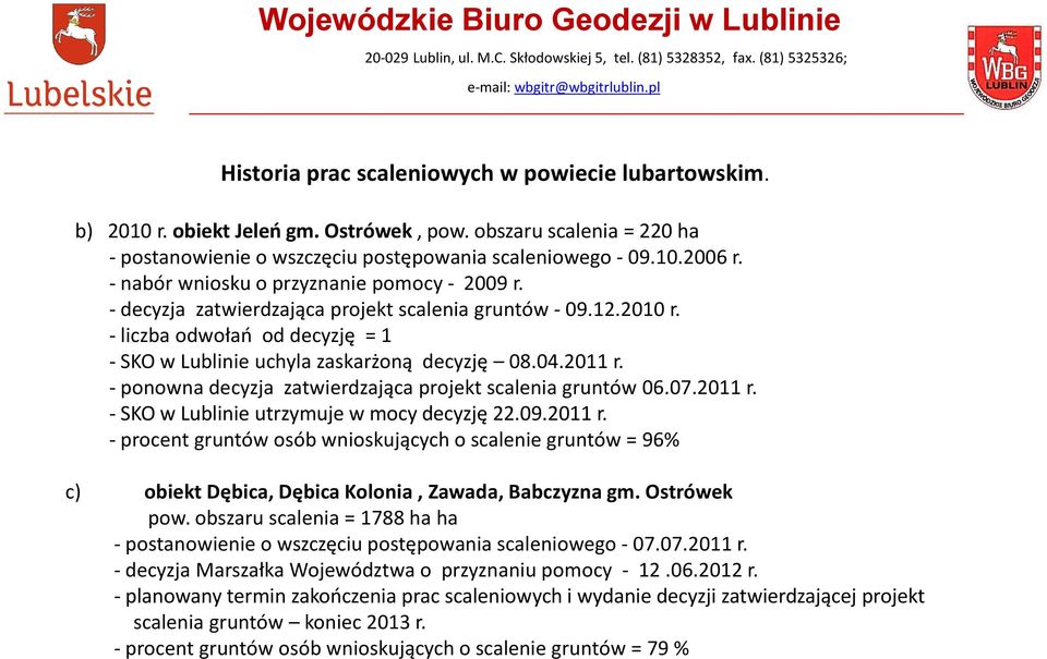 - ponowna decyzja zatwierdzająca projekt scalenia gruntów 06.07.2011 r. - SKO w Lublinie utrzymuje w mocy decyzję 22.09.2011 r. - procent gruntów osób wnioskujących o scalenie gruntów = 96% c) obiekt Dębica, Dębica Kolonia, Zawada, Babczyzna gm.