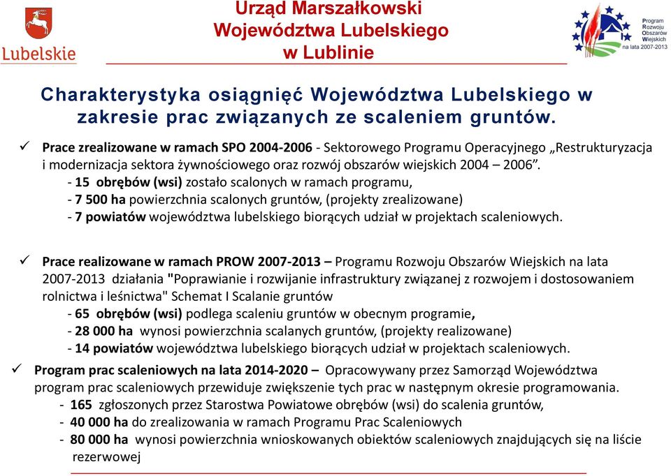 - 15 obrębów (wsi) zostało scalonych w ramach programu, - 7 500 ha powierzchnia scalonych gruntów, (projekty zrealizowane) - 7 powiatów województwa lubelskiego biorących udział w projektach