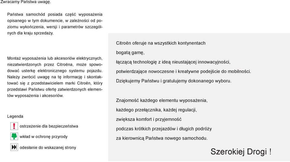 Należy zwrócić uwagę na tę informację i skontaktować się z przedstawicielem marki Citroën, który przedstawi Państwu ofertę zatwierdzonych elementów wyposażenia i akcesoriów. Legenda!