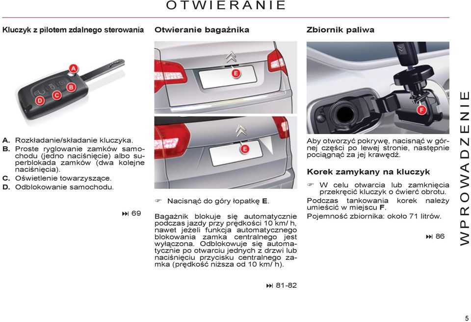 Bagażnik blokuje się automatycznie podczas jazdy przy prędkości 0 km/ h, nawet jeżeli funkcja automatycznego blokowania zamka centralnego jest wyłączona.