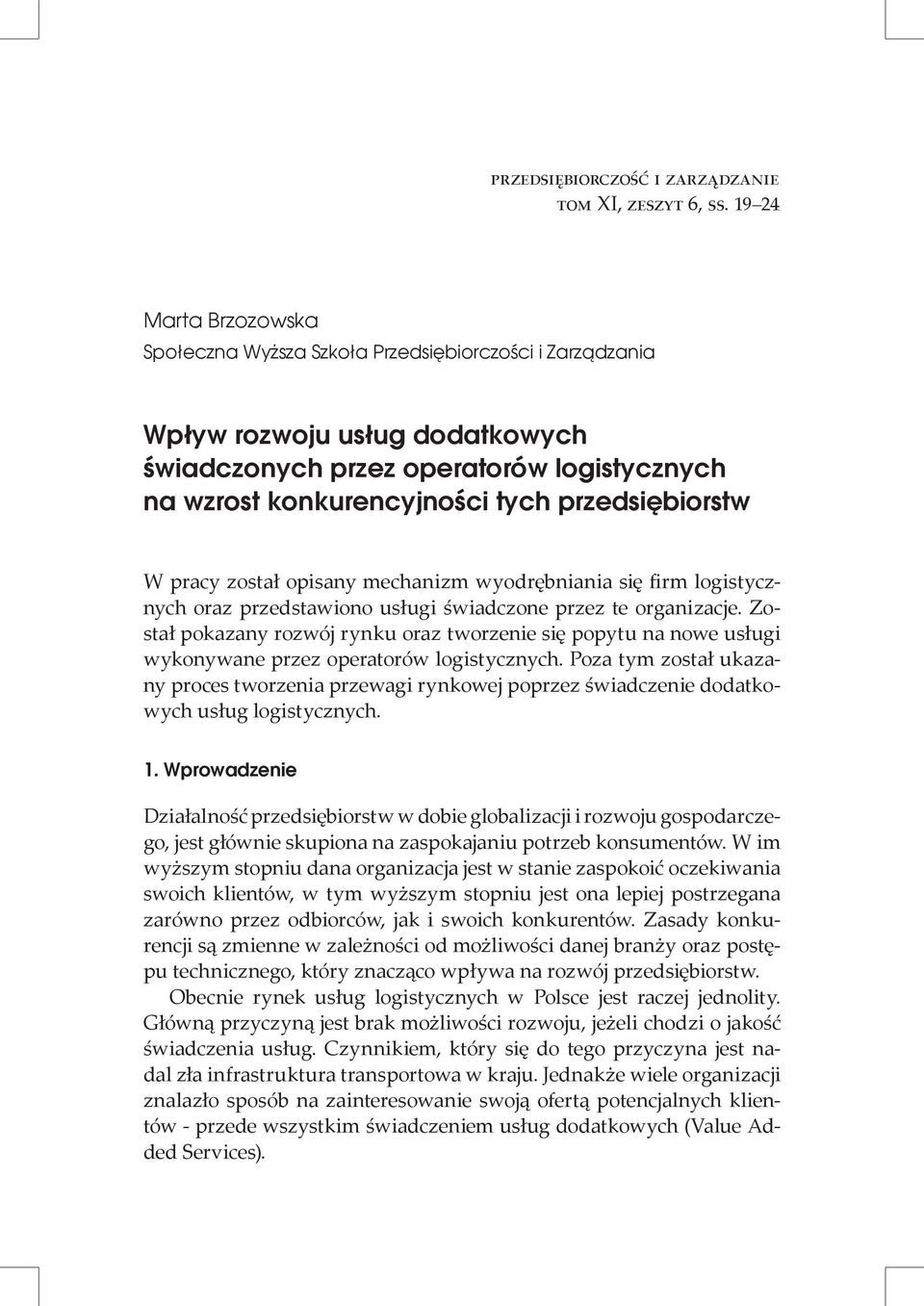 przedsiębiorstw W pracy został opisany mechanizm wyodrębniania się firm logistycznych oraz przedstawiono usługi świadczone przez te organizacje.