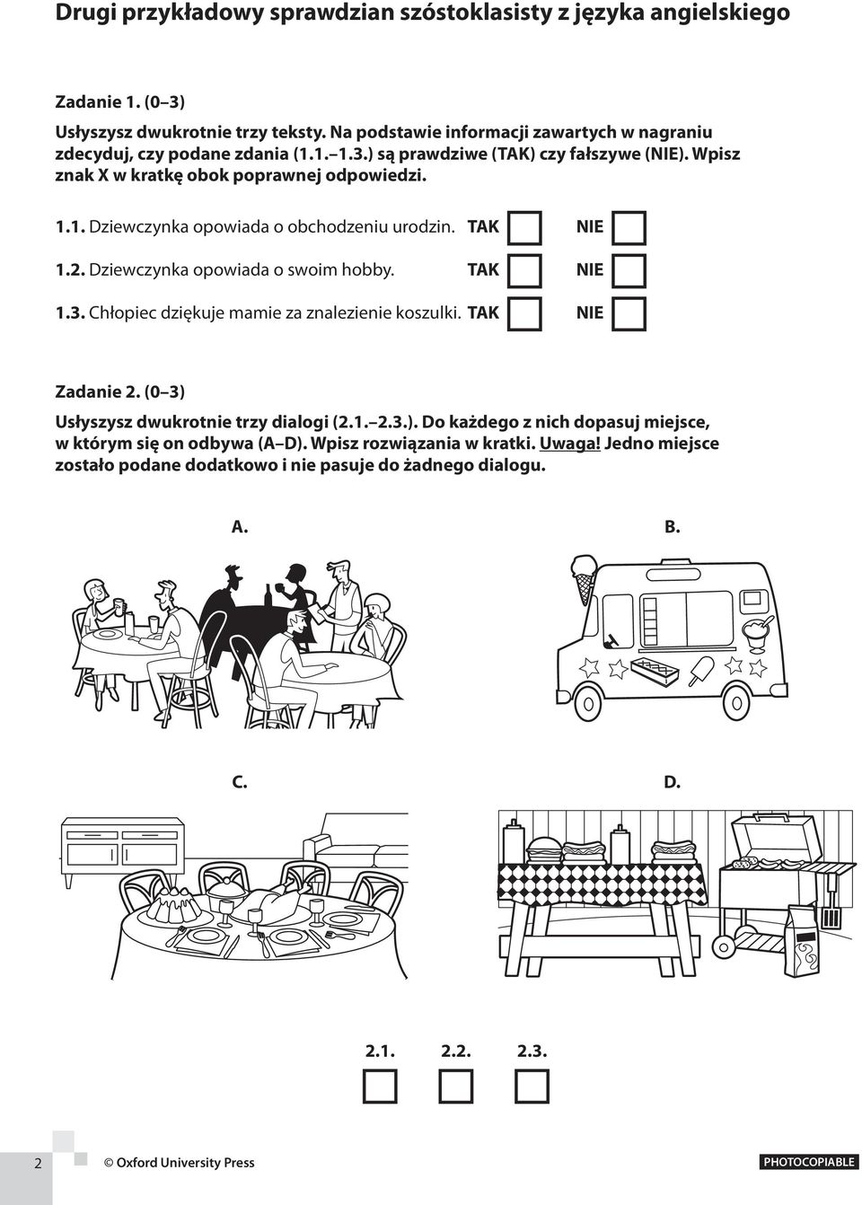 TAK NIE 1.2. Dziewczynka opowiada o swoim hobby. TAK NIE 1.3. Chłopiec dziękuje mamie za znalezienie koszulki. TAK NIE Zadanie 2. (0 3) 