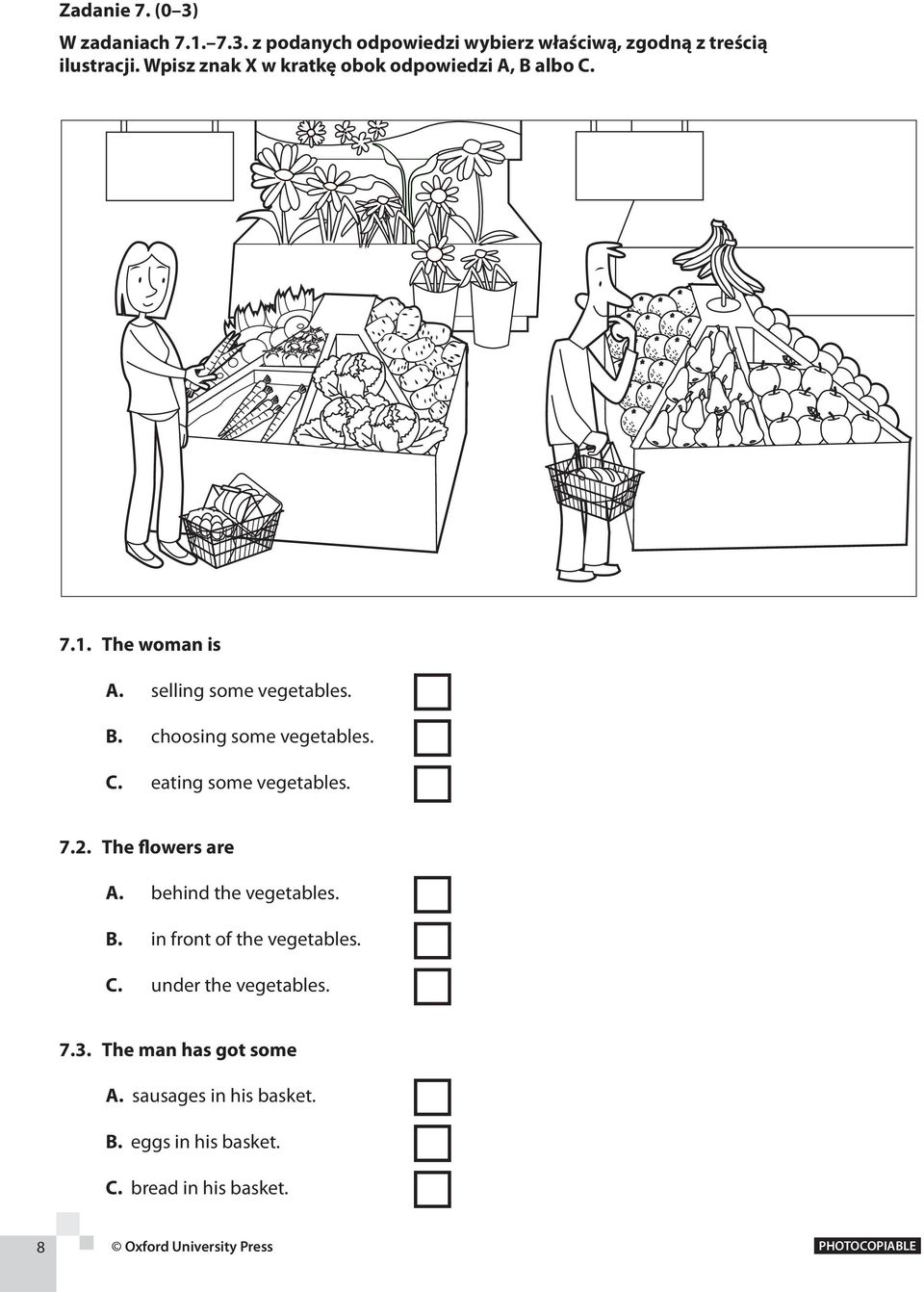 C. eating some vegetables. 7.2. The flowers are A. behind the vegetables. B. in front of the vegetables. C.