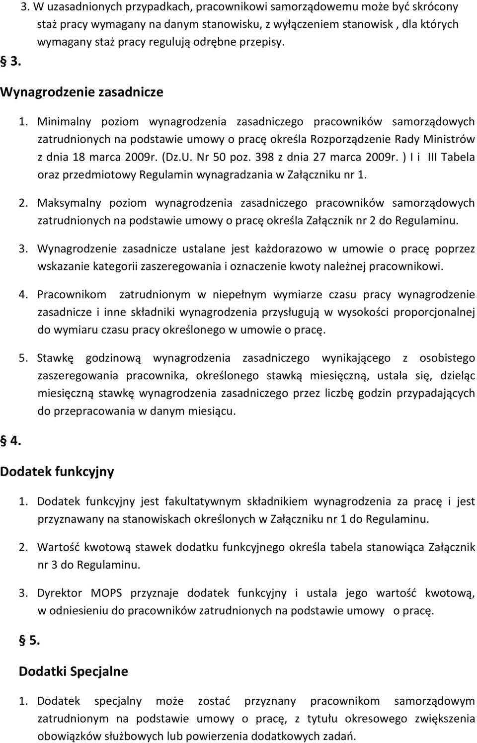 Minimalny poziom wynagrodzenia zasadniczego pracowników samorządowych zatrudnionych na podstawie umowy o pracę określa Rozporządzenie Rady Ministrów z dnia 18 marca 2009r. (Dz.U. Nr 50 poz.