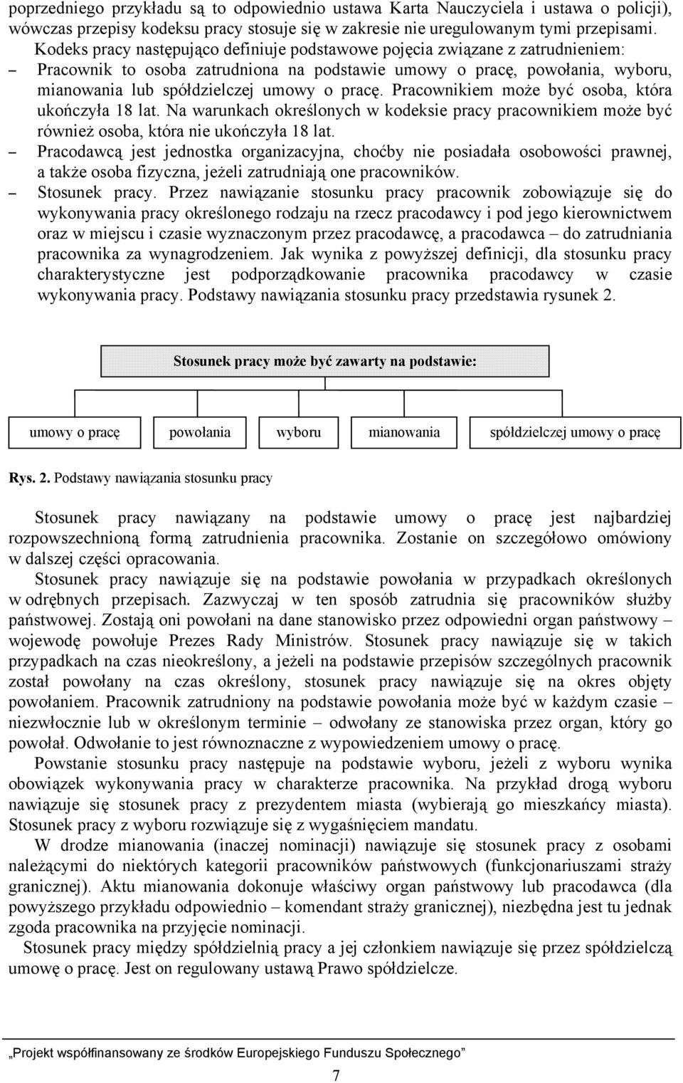 pracę. Pracownikiem może być osoba, która ukończyła 18 lat. Na warunkach określonych w kodeksie pracy pracownikiem może być również osoba, która nie ukończyła 18 lat.