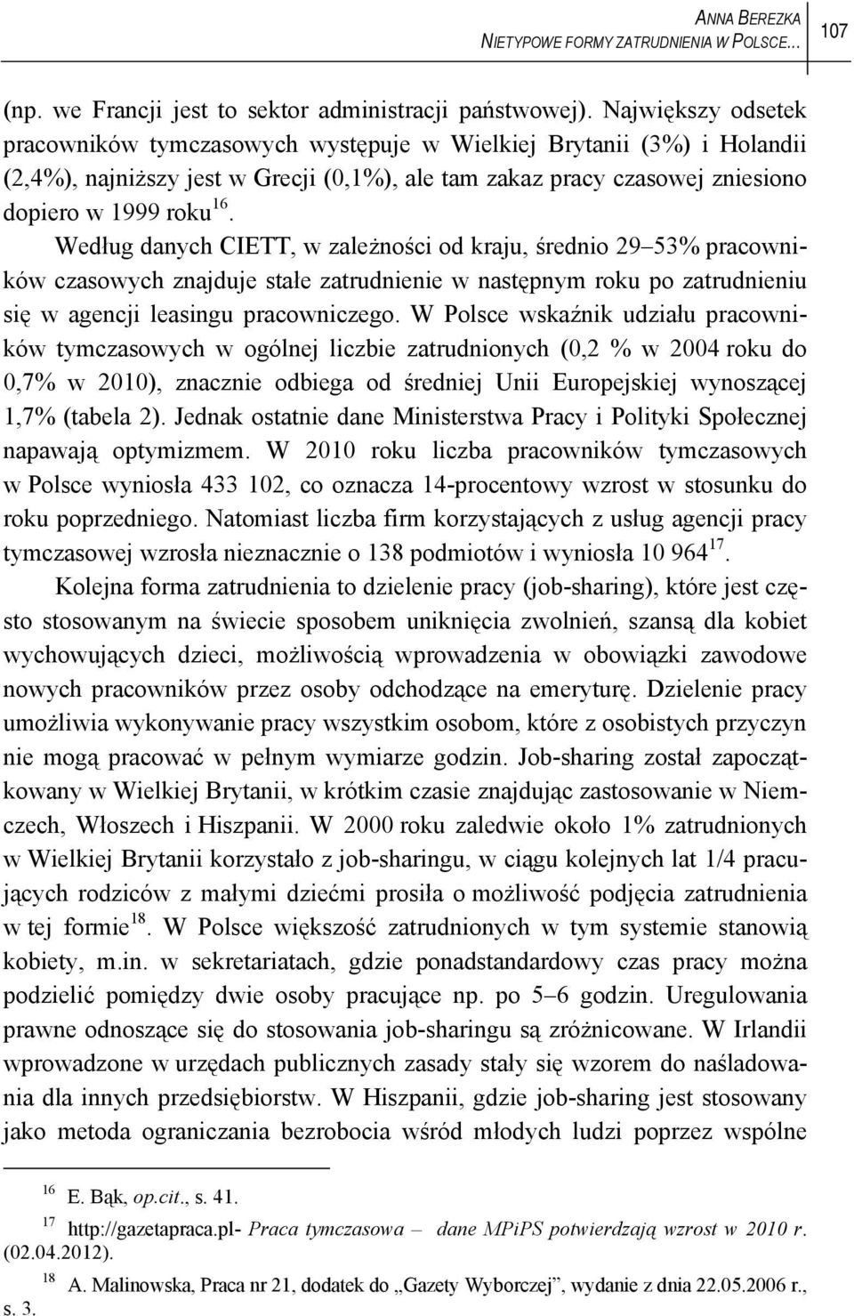 Według danych CIETT, w zależności od kraju, średnio 29 53% pracowników czasowych znajduje stałe zatrudnienie w następnym roku po zatrudnieniu się w agencji leasingu pracowniczego.