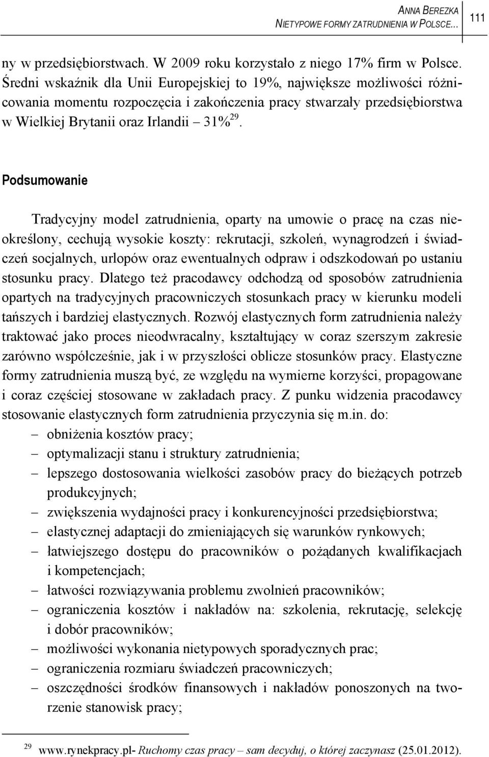 Podsumowanie Tradycyjny model zatrudnienia, oparty na umowie o pracę na czas nieokreślony, cechują wysokie koszty: rekrutacji, szkoleń, wynagrodzeń i świadczeń socjalnych, urlopów oraz ewentualnych