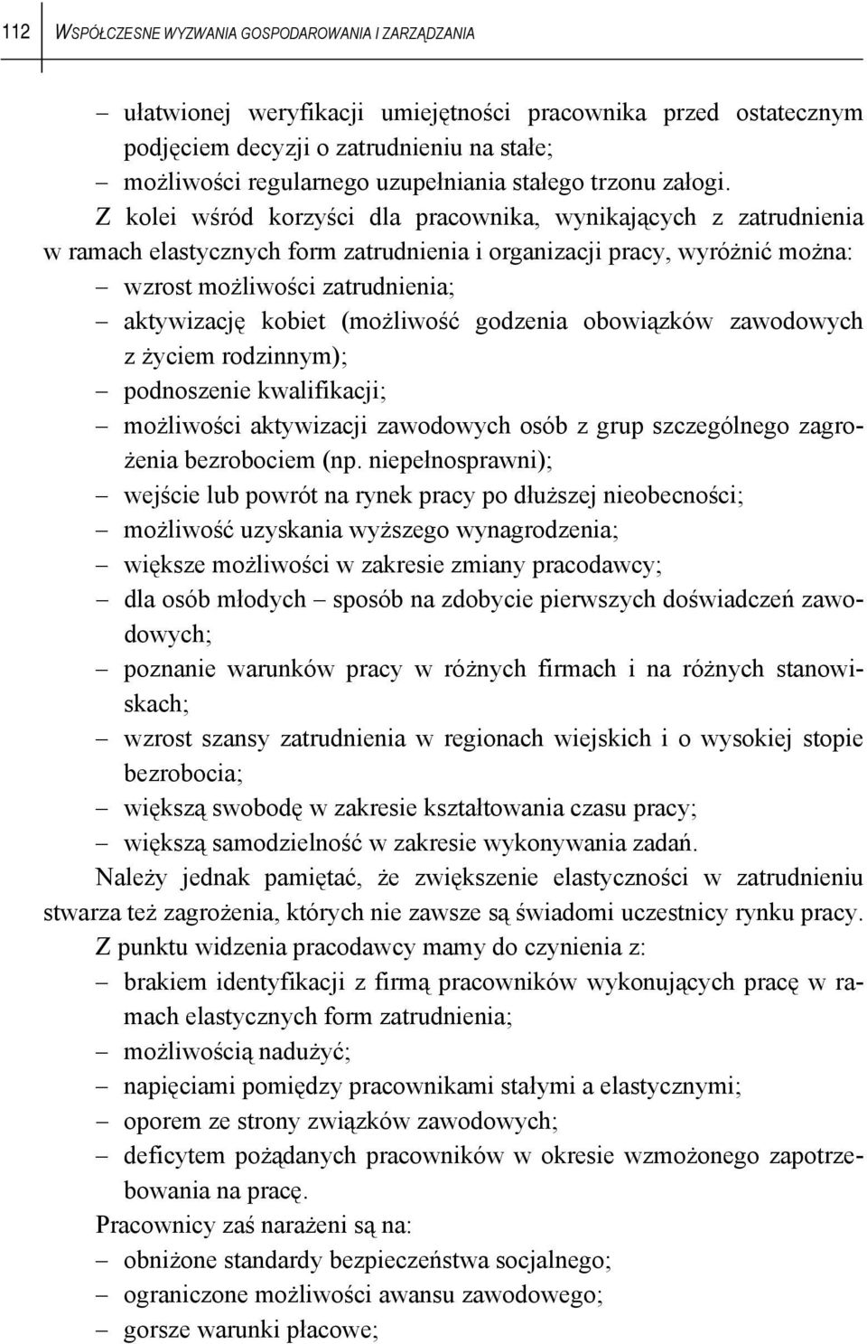 Z kolei wśród korzyści dla pracownika, wynikających z zatrudnienia w ramach elastycznych form zatrudnienia i organizacji pracy, wyróżnić można: wzrost możliwości zatrudnienia; aktywizację kobiet