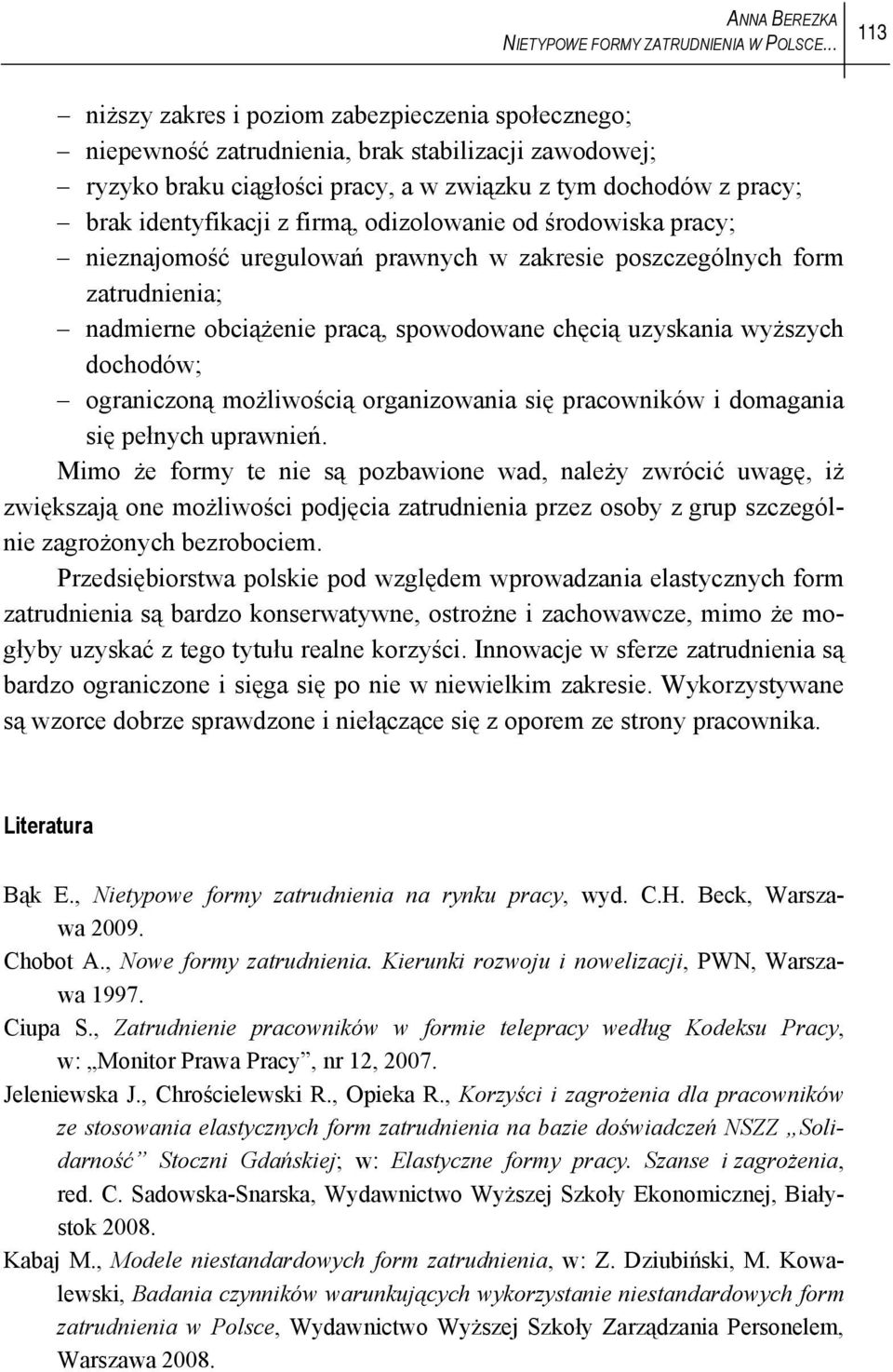 firmą, odizolowanie od środowiska pracy; nieznajomość uregulowań prawnych w zakresie poszczególnych form zatrudnienia; nadmierne obciążenie pracą, spowodowane chęcią uzyskania wyższych dochodów;