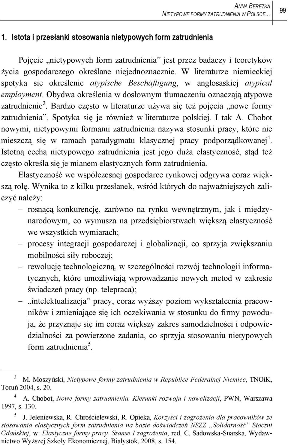 W literaturze niemieckiej spotyka się określenie atypische Beschäftigung, w anglosaskiej atypical employment. Obydwa określenia w dosłownym tłumaczeniu oznaczają atypowe zatrudnienie 3.