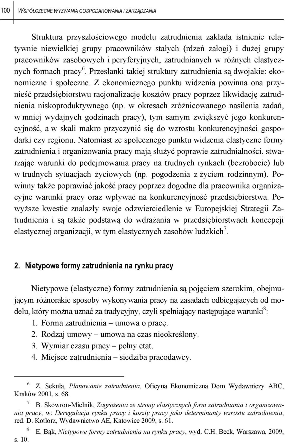 Z ekonomicznego punktu widzenia powinna ona przynieść przedsiębiorstwu racjonalizację kosztów pracy poprzez likwidację zatrudnienia niskoproduktywnego (np.