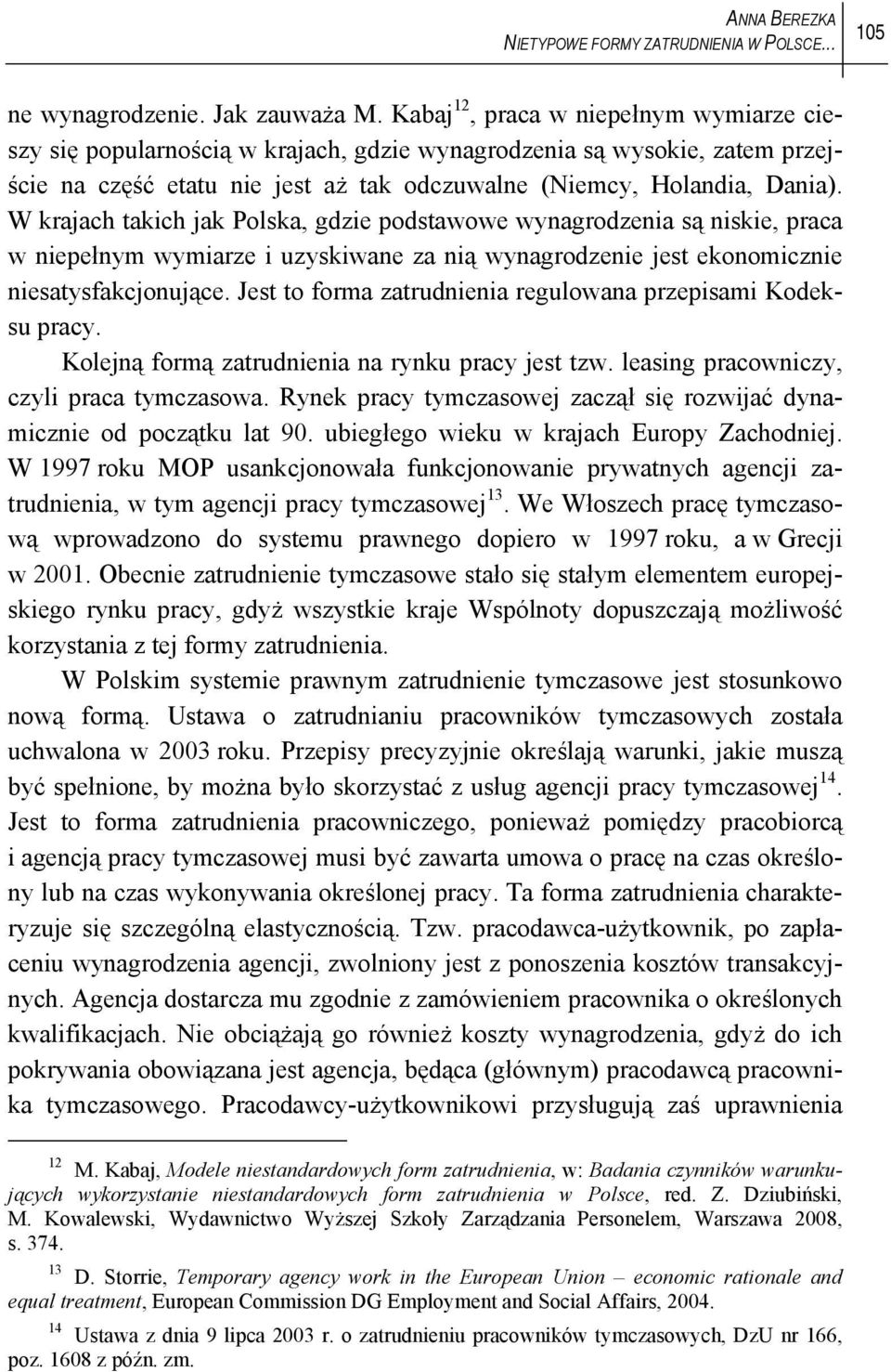 W krajach takich jak Polska, gdzie podstawowe wynagrodzenia są niskie, praca w niepełnym wymiarze i uzyskiwane za nią wynagrodzenie jest ekonomicznie niesatysfakcjonujące.