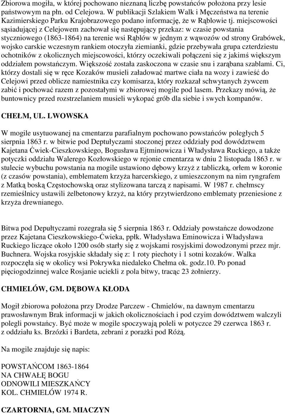 miejscowości sąsiadującej z Celejowem zachował się następujący przekaz: w czasie powstania styczniowego (1863-1864) na terenie wsi Rąblów w jednym z wąwozów od strony Grabówek, wojsko carskie